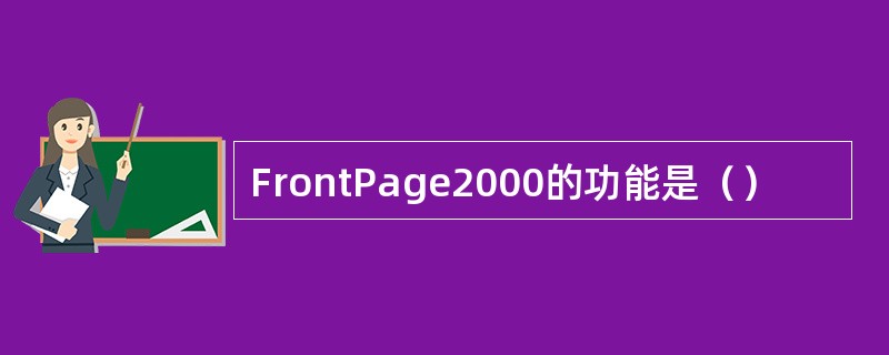 FrontPage2000的功能是（）