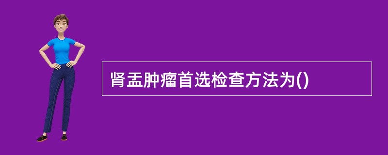 肾盂肿瘤首选检查方法为()