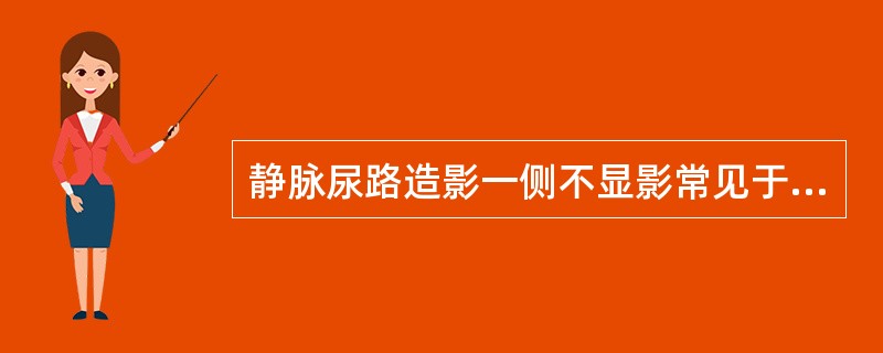 静脉尿路造影一侧不显影常见于哪些病变?