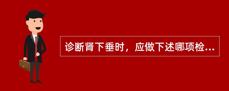 诊断肾下垂时，应做下述哪项检查()