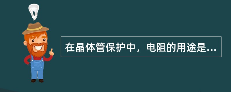 在晶体管保护中，电阻的用途是限流和分压。（）