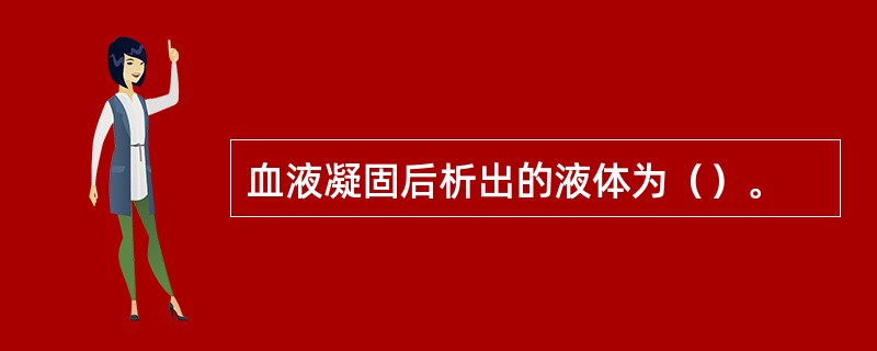 血液凝固后析出的液体为（）。