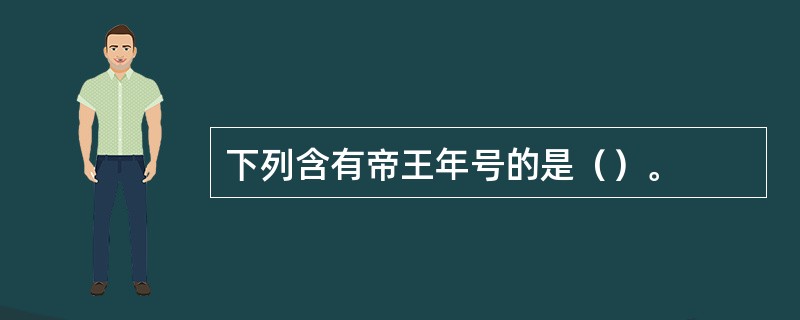 下列含有帝王年号的是（）。