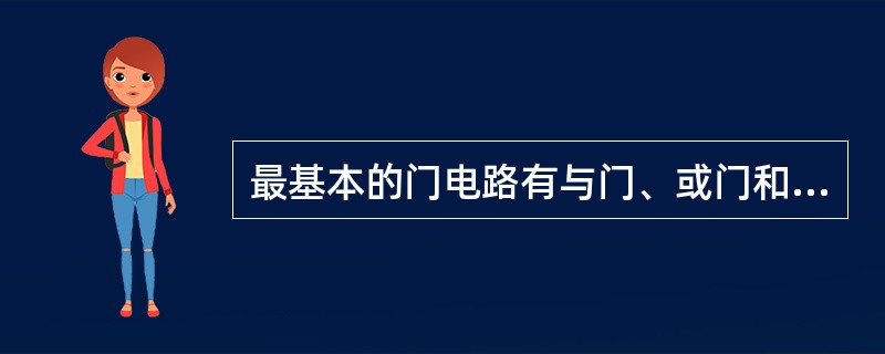 最基本的门电路有与门、或门和非门。（）