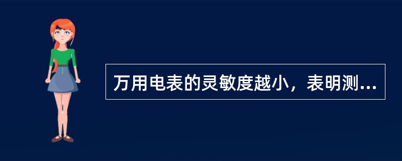 万用电表的灵敏度越小，表明测量仪表对被测量电路的影响越小，其测量误差也就越小。（