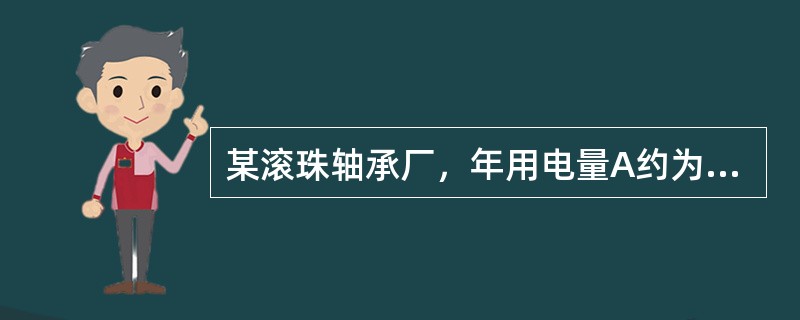某滚珠轴承厂，年用电量A约为609.5万kWh，其最大有功负荷年利用小时数Tma