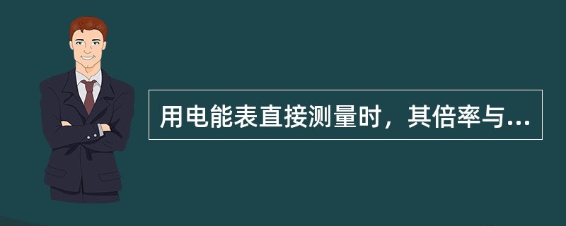 用电能表直接测量时，其倍率与电能表的齿轮比成正比，与电能表的常数成反比。（）