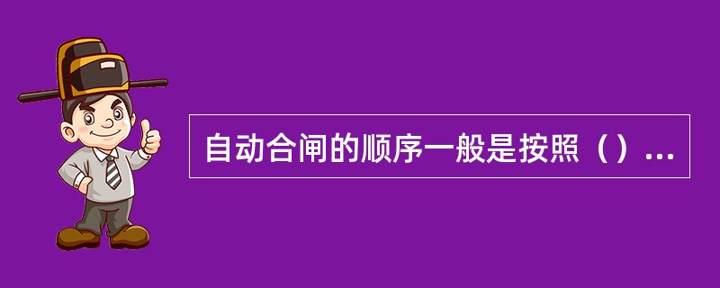 自动合闸的顺序一般是按照（）顺序进行的。