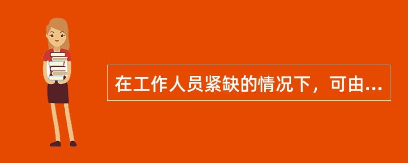 在工作人员紧缺的情况下，可由工作票签发人兼任该项工作的工作负责人。（）