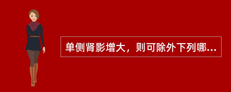 单侧肾影增大，则可除外下列哪项()