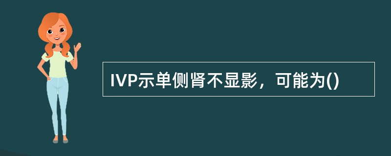 IVP示单侧肾不显影，可能为()