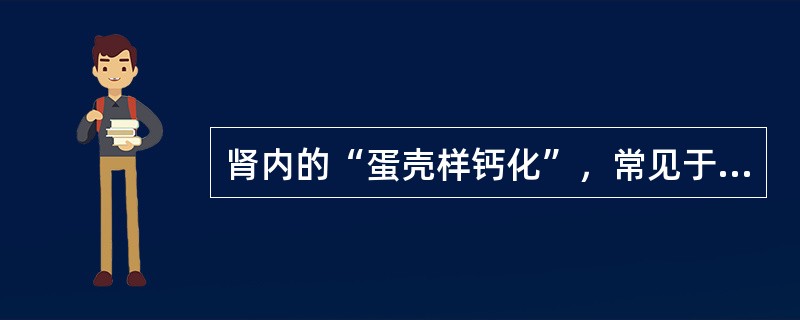 肾内的“蛋壳样钙化”，常见于下列哪种疾病()