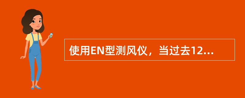 使用EN型测风仪，当过去12小时极大瞬间风速≤（）米/秒时，8时天气加密报中91