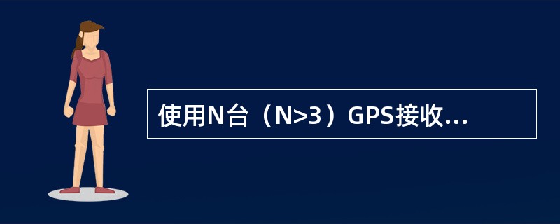 使用N台（N>3）GPS接收机进行同步观测所获取的GPS边中，则网中同步环的数量