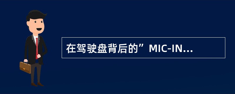 在驾驶盘背后的”MIC-INT”电门，其”MIC”位的作用，与在音频选择面板上的