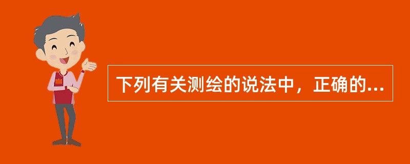 下列有关测绘的说法中，正确的有（）。