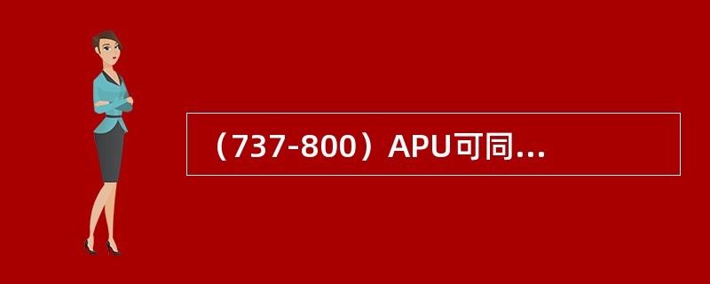 （737-800）APU可同时向两个转换汇流条供电（）。