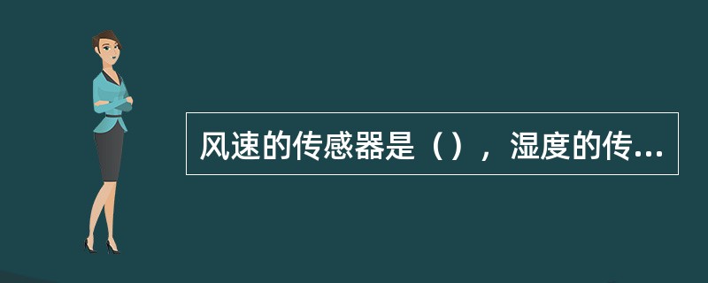 风速的传感器是（），湿度的传感器是（）。