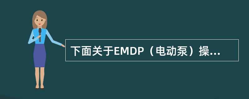 下面关于EMDP（电动泵）操作注意事项中，哪个是正确的（）。