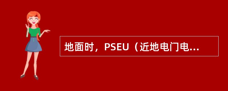 地面时，PSEU（近地电门电子组件）系统监控（）。