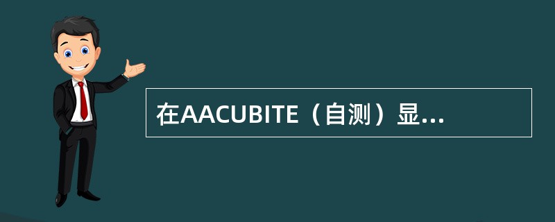 在AACUBITE（自测）显示测试时，会发生什么？（）