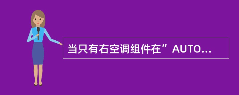 当只有右空调组件在”AUTO”方式工作时（左空调组件不工作），在下述什么条件下，