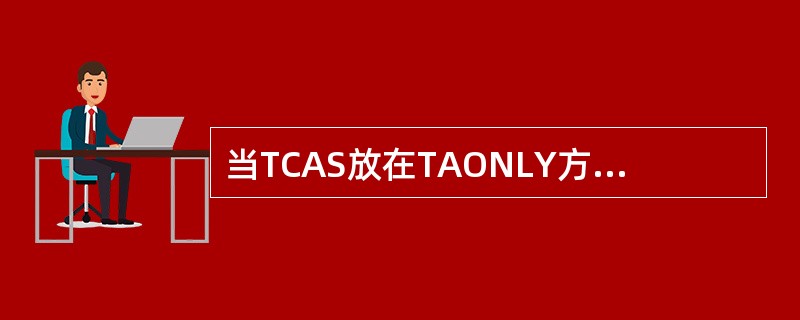 当TCAS放在TAONLY方式时，RA警告受到抑制RA的音响警告停止，垂直俯仰指