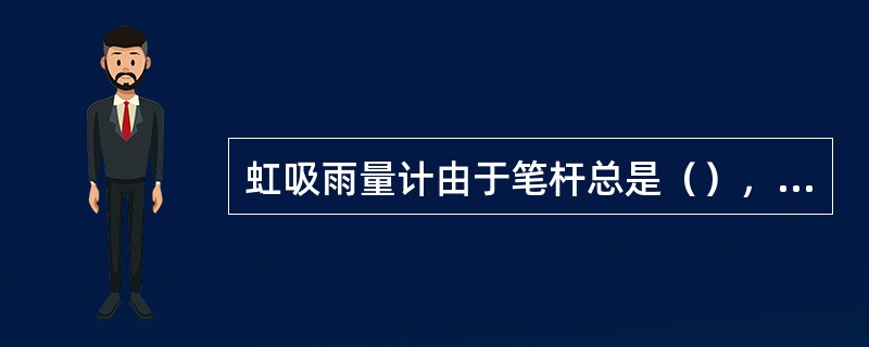 虹吸雨量计由于笔杆总是（），因此雨量自记纸的时间线是（）而不是（）。