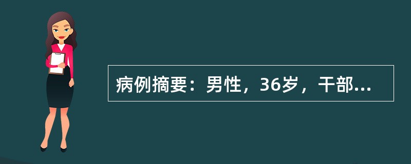 病例摘要：男性，36岁，干部，因发热、腹痛、脓血便3天来诊。患者因出差有不洁饮食