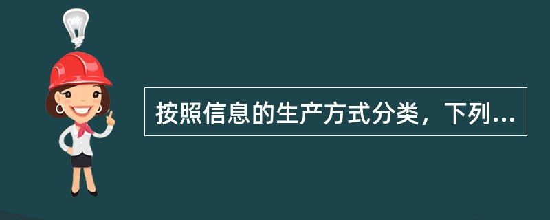 按照信息的生产方式分类，下列哪项不属于其内容（）。