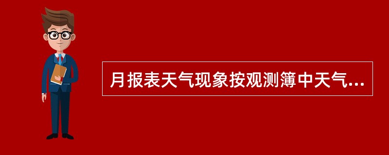 月报表天气现象按观测簿中天气现象出现顺序和记录的内容抄入。但遇同一现象前段的终止