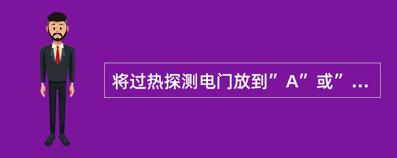 将过热探测电门放到”A”或”B”位，且所选择的环路失效：（）.