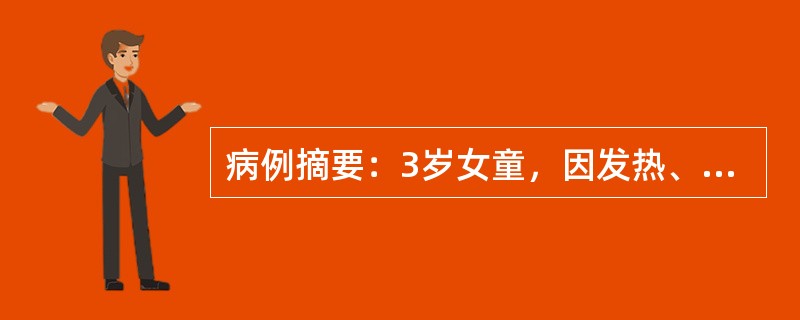 病例摘要：3岁女童，因发热、头痛、呕吐3天，抽搐、神志不清1小时于7月30日入院