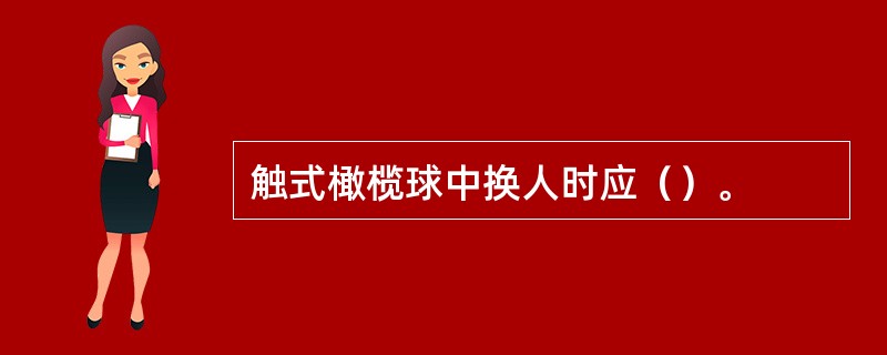 触式橄榄球中换人时应（）。