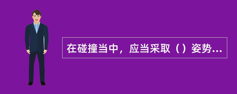 在碰撞当中，应当采取（）姿势。准备由（）到（）向前冲跃。