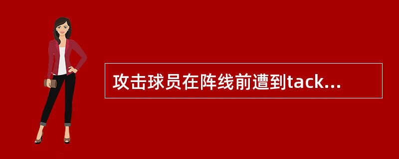 攻击球员在阵线前遭到tackle，但仍能伸出手将球放在阵线上，裁判员该如何处理？