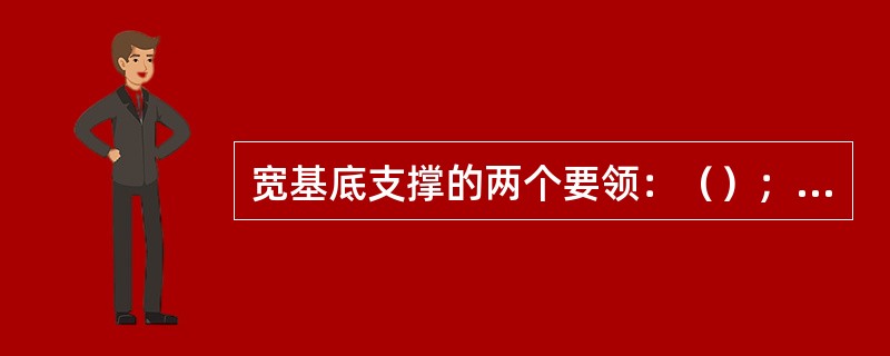 宽基底支撑的两个要领：（）；（）。