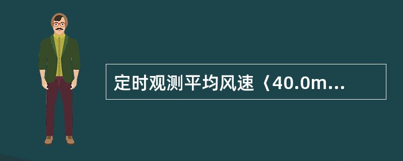 定时观测平均风速〈40.0m/s时，应记40.0。（）