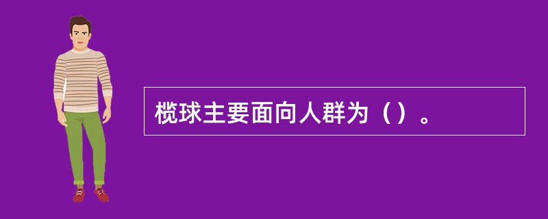 榄球主要面向人群为（）。