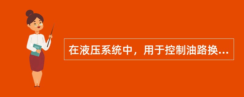 在液压系统中，用于控制油路换向、动作顺序及卸荷的液压阀是（）。