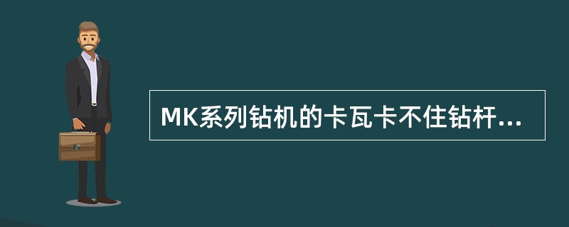 MK系列钻机的卡瓦卡不住钻杆时，可能的原因是（）。