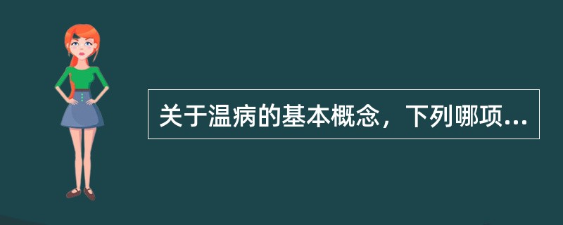 关于温病的基本概念，下列哪项提法欠妥？（）