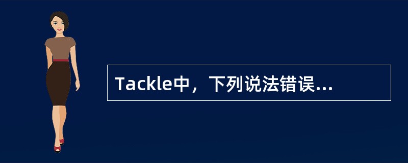 Tackle中，下列说法错误的是（）。