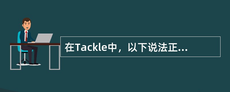 在Tackle中，以下说法正确的是（）。