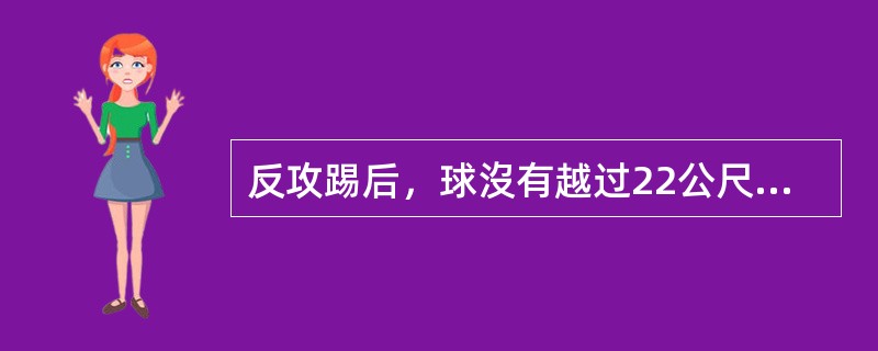 反攻踢后，球沒有越过22公尺线。敌队可以有下列哪些选择？（）