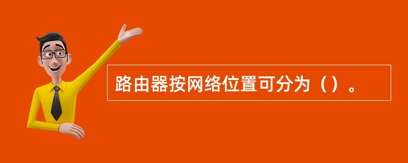 路由器按网络位置可分为（）。