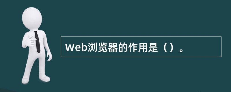 Web浏览器的作用是（）。