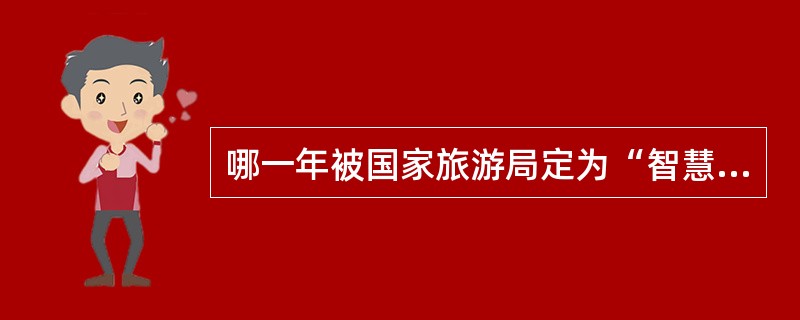 哪一年被国家旅游局定为“智慧旅游年”（）