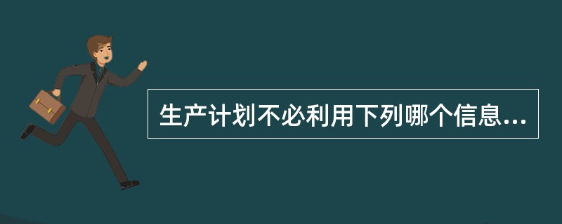 生产计划不必利用下列哪个信息（）