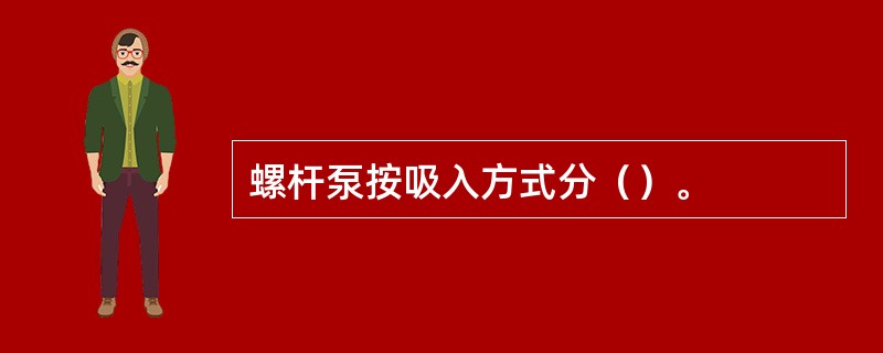 螺杆泵按吸入方式分（）。